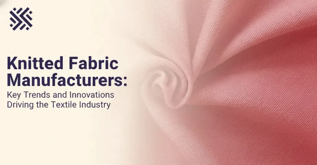 Knitted Fabric Manufacturers: Key Trends and Innovations Driving the Textile Industry