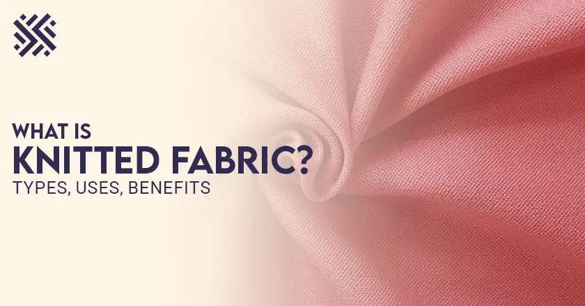 What is Knitted fabric: types, uses, Benefits